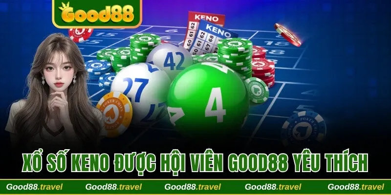 Xổ số Keno được hội viên Good88 yêu thích